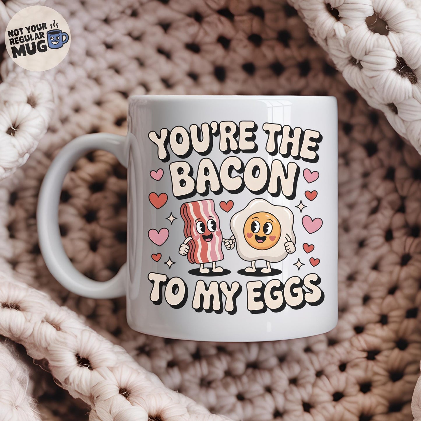 You’re The Bacon To My Eggs Valentine’s Day Mug