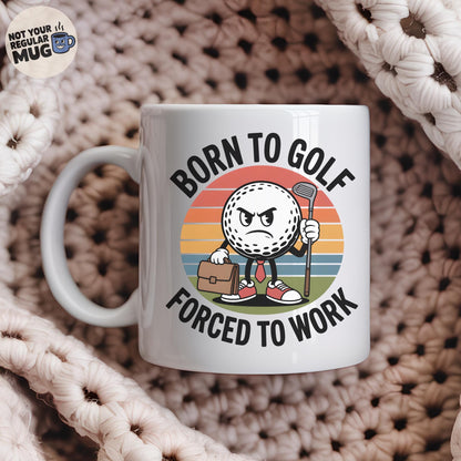 Born to Golf Forced to Work Mug