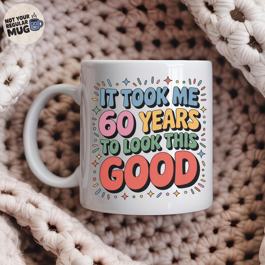 It Took Me 60 Years to Look This Good Birthday Mug