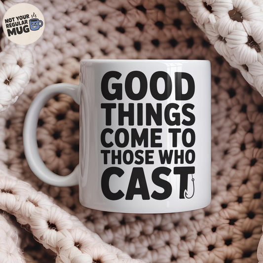Good Things Come To Those Who Cast Fishing Mug